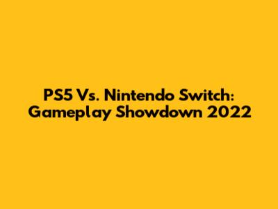PS5 Vs. Nintendo Switch: Gameplay Showdown 2022