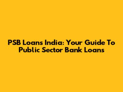 PSB Loans India: Your Guide To Public Sector Bank Loans