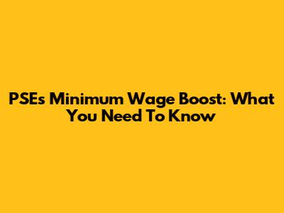 PSE's Minimum Wage Boost: What You Need To Know