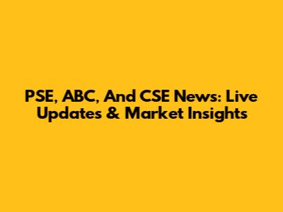 PSE, ABC, And CSE News: Live Updates & Market Insights