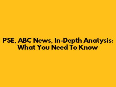 PSE, ABC News, In-Depth Analysis: What You Need To Know