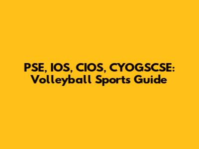 PSE, IOS, CIOS, CYOGSCSE: Volleyball Sports Guide