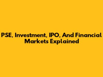 PSE, Investment, IPO, And Financial Markets Explained