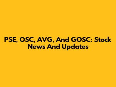 PSE, OSC, AVG, And GOSC: Stock News And Updates