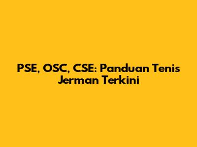 PSE, OSC, CSE: Panduan Tenis Jerman Terkini