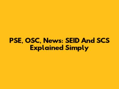 PSE, OSC, News: SEID And SCS Explained Simply
