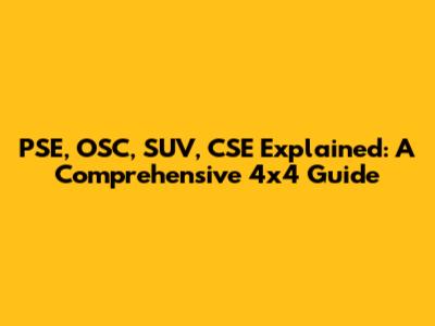 PSE, OSC, SUV, CSE Explained: A Comprehensive 4x4 Guide