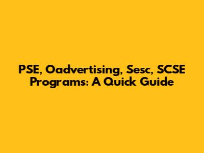 PSE, Oadvertising, Sesc, SCSE Programs: A Quick Guide