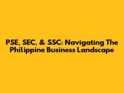 PSE, SEC, & SSC: Navigating The Philippine Business Landscape