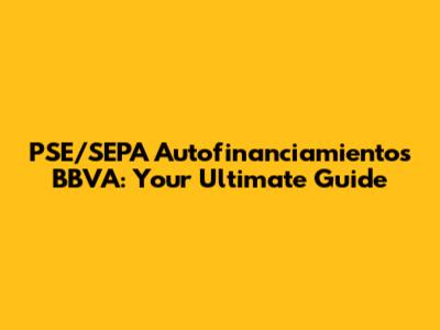 PSE/SEPA Autofinanciamientos BBVA: Your Ultimate Guide