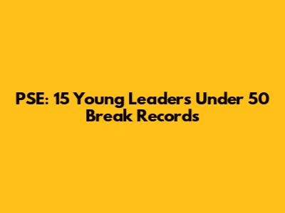 PSE: 15 Young Leaders Under 50 Break Records