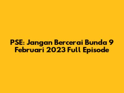 PSE: Jangan Bercerai Bunda 9 Februari 2023 Full Episode