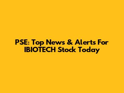 PSE: Top News & Alerts For IBIOTECH Stock Today