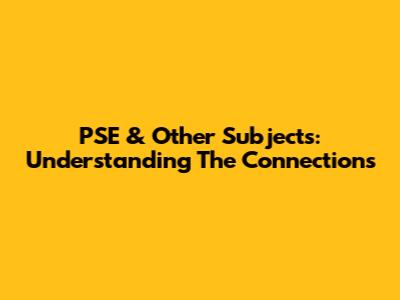 PSE & Other Subjects: Understanding The Connections