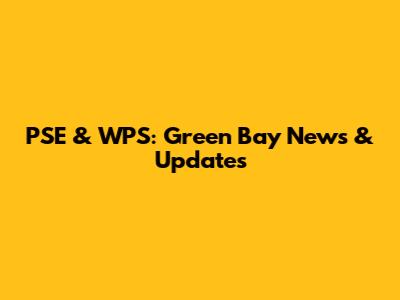 PSE & WPS: Green Bay News & Updates
