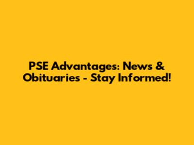 PSE Advantages: News & Obituaries - Stay Informed!