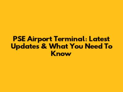 PSE Airport Terminal: Latest Updates & What You Need To Know