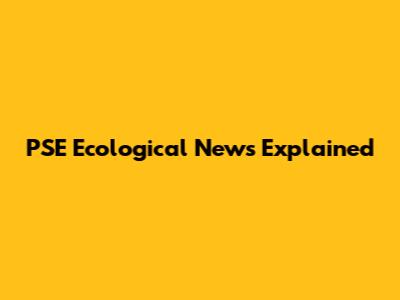 PSE Ecological News Explained
