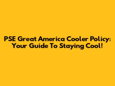 PSE Great America Cooler Policy: Your Guide To Staying Cool!