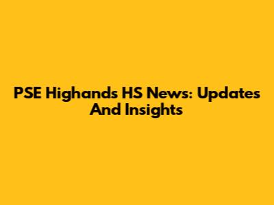 PSE Highands HS News: Updates And Insights
