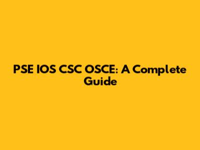 PSE IOS CSC OSCE: A Complete Guide