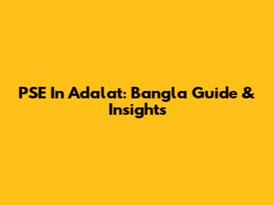 PSE In Adalat: Bangla Guide & Insights