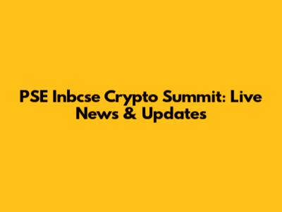 PSE Inbcse Crypto Summit: Live News & Updates