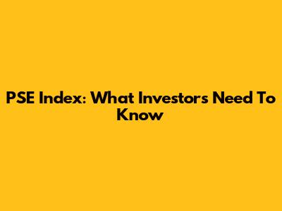PSE Index: What Investors Need To Know