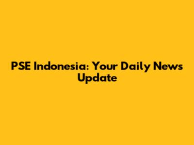 PSE Indonesia: Your Daily News Update
