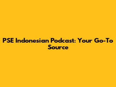 PSE Indonesian Podcast: Your Go-To Source