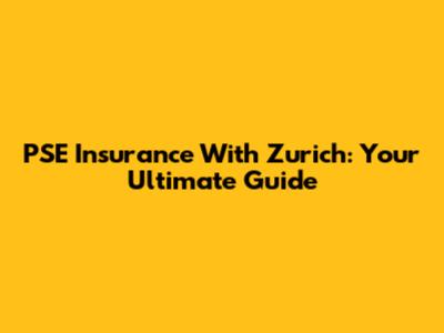 PSE Insurance With Zurich: Your Ultimate Guide