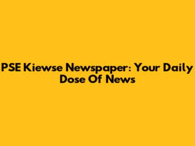 PSE Kiewse Newspaper: Your Daily Dose Of News