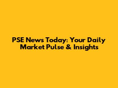 PSE News Today: Your Daily Market Pulse & Insights