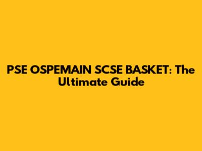 PSE OSPEMAIN SCSE BASKET: The Ultimate Guide