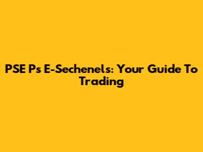 PSE P's E-Sechenels: Your Guide To Trading