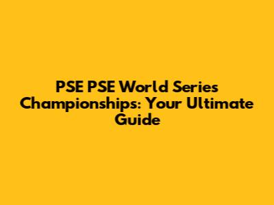 PSE PSE World Series Championships: Your Ultimate Guide