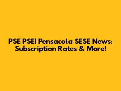 PSE PSEI Pensacola SESE News: Subscription Rates & More!