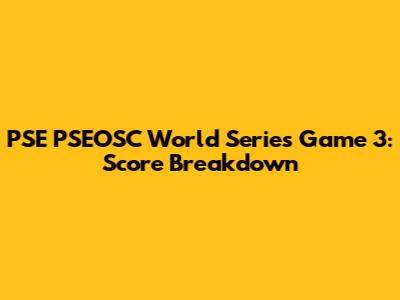 PSE PSEOSC World Series Game 3: Score Breakdown