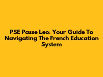 PSE Passe Leo: Your Guide To Navigating The French Education System