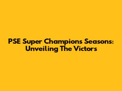 PSE Super Champions Seasons: Unveiling The Victors