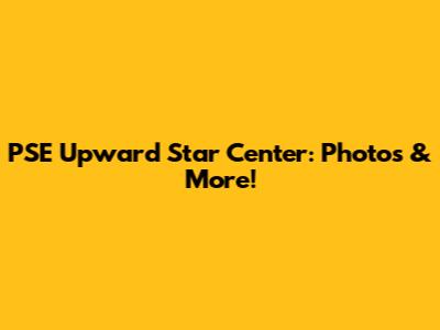 PSE Upward Star Center: Photos & More!
