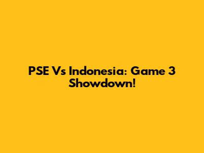 PSE Vs Indonesia: Game 3 Showdown!