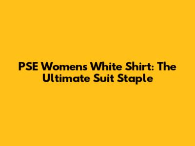 PSE Women's White Shirt: The Ultimate Suit Staple