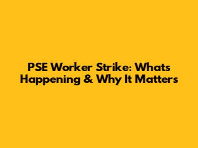 PSE Worker Strike: What's Happening & Why It Matters