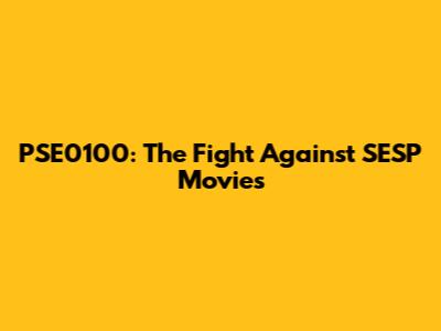 PSE0100: The Fight Against SESP Movies