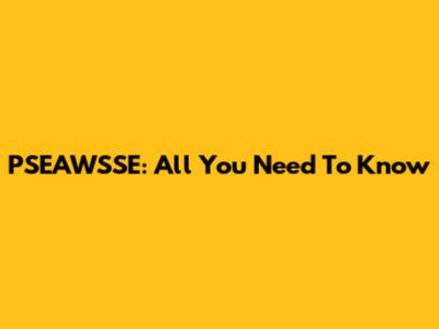 PSEAWSSE: All You Need To Know