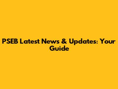 PSEB Latest News & Updates: Your Guide