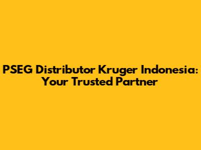 PSEG Distributor Kruger Indonesia: Your Trusted Partner