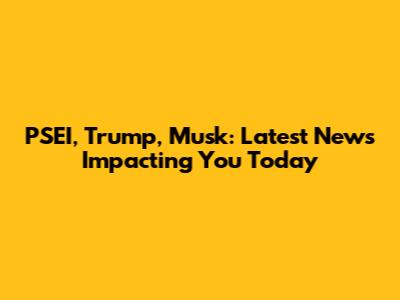 PSEI, Trump, Musk: Latest News Impacting You Today