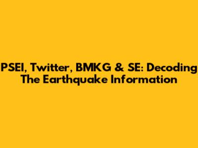 PSEI, Twitter, BMKG & SE: Decoding The Earthquake Information